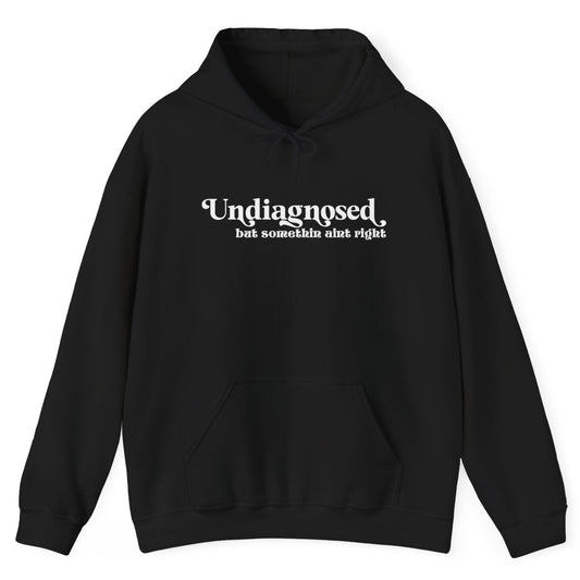 Undiagnosed, But Something Ain’t Right Hoodie