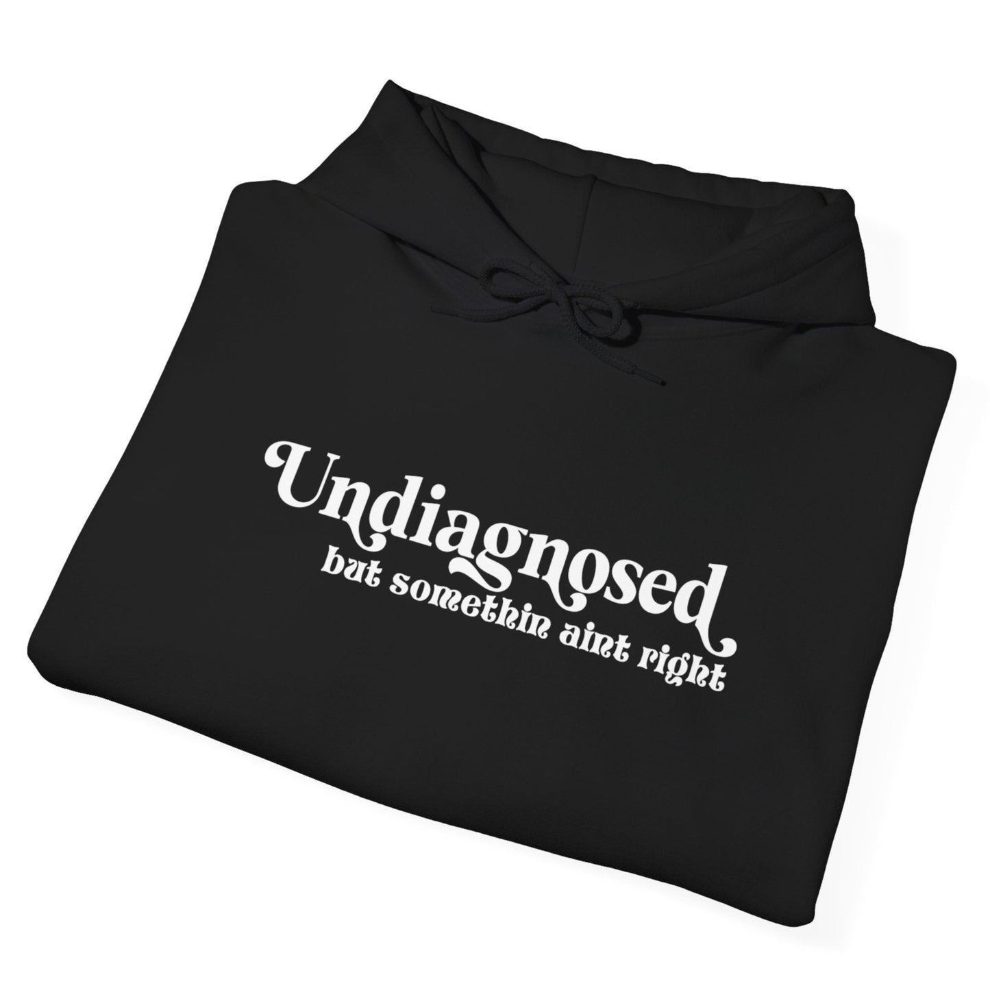 Undiagnosed, But Something Ain’t Right Hoodie