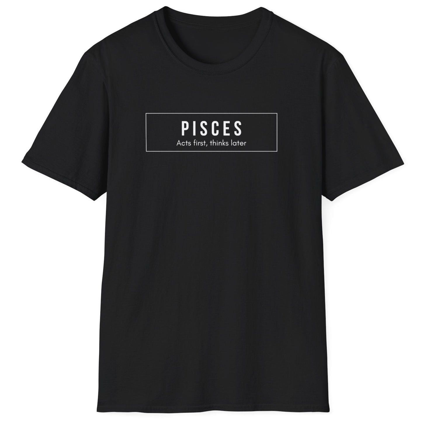 Pisces “Acts First, Thinks Later” T-Shirt
