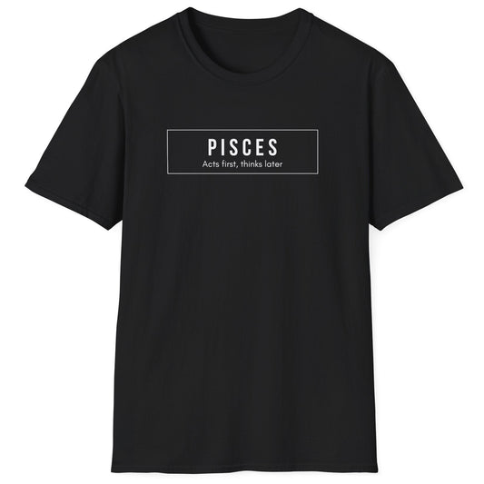 Pisces “Acts First, Thinks Later” T-Shirt